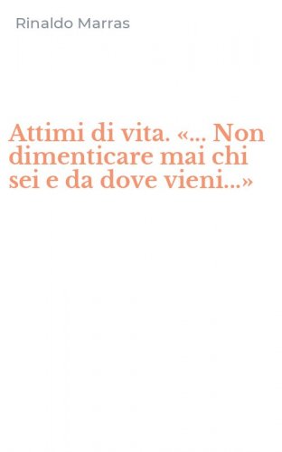 Attimi di vita. &laquo;... Non dimenticare mai chi sei e da dove vieni...&raquo;