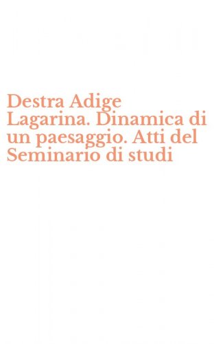 Destra Adige Lagarina. Dinamica di un paesaggio. Atti del Seminario di studi