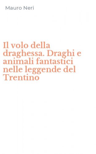 Il volo della draghessa. Draghi e animali fantastici nelle leggende del Trentino