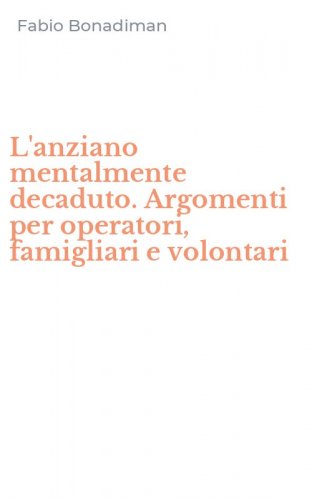 L'anziano mentalmente decaduto. Argomenti per operatori, famigliari e volontari