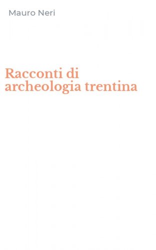 Racconti di archeologia trentina