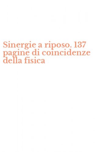 Sinergie a riposo. 137 pagine di coincidenze della fisica