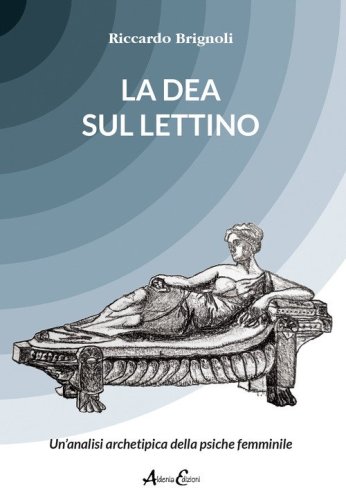 La dea sul lettino. Un'analisi archetipica della psiche femminile