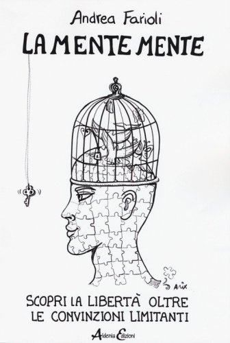 La mente mente. Scopri la libert&agrave; oltre le convinzioni limitanti