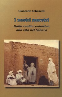 i nostri maestri. Dalla realt&agrave; contadina alla vita nel Sahara