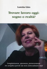 Trovare lavoro oggi: sogno o realt&agrave;? Lungimiranza, speranza, perseveranza: tre semplici parole da non sottovalutare mai