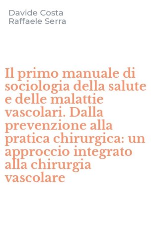 Il primo manuale di sociologia della salute e delle malattie vascolari. Dalla prevenzione alla pratica chirurgica: un approccio integrato alla chirurgia vascolare