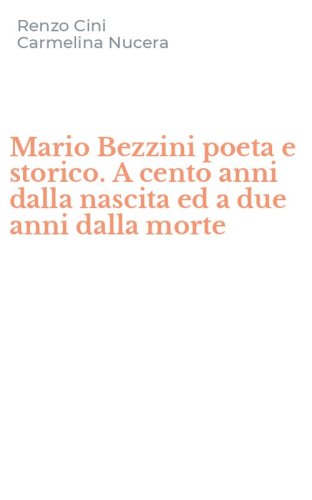 Mario Bezzini poeta e storico. A cento anni dalla nascita ed a due anni dalla morte