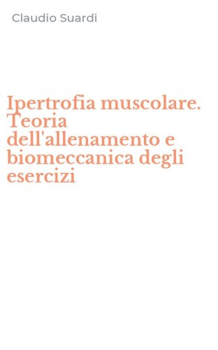 Ipertrofia muscolare. Teoria dell'allenamento e biomeccanica degli esercizi