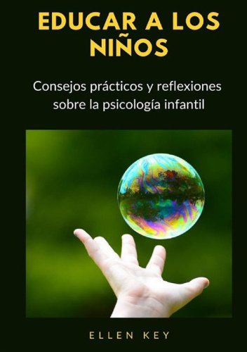 Educar a los ni&ntilde;os. Consejos pr&aacute;cticos y reflexiones sobre la psicolog&iacute;a infantil