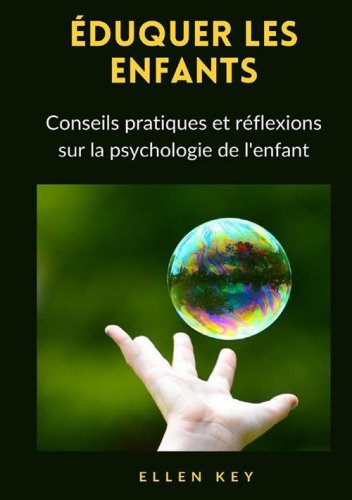 &Eacute;duquer les enfants. Conseils pratiques et r&eacute;flexions sur la psychologie de l'enfant
