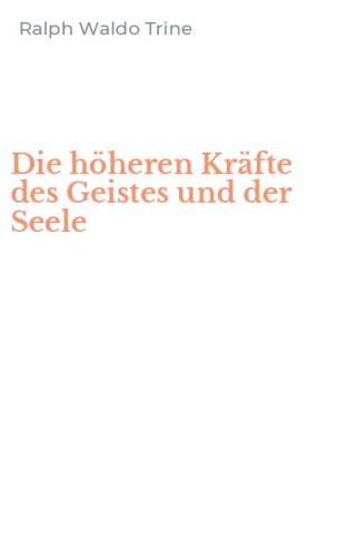 Die h&ouml;heren Kr&auml;fte des Geistes und der Seele