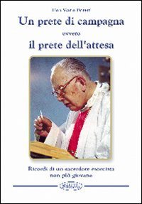 Un prete di campagna ovvero il prete dell'attesa. Ricordi di un sacerdote esorcista non pi&ugrave; giovane