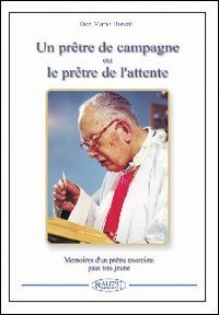 Un pr&ecirc;tre de campagne ou le pr&ecirc;tre de l'attente. Souvenirs d'un pr&ecirc;tre exorciste plus tellement jeune