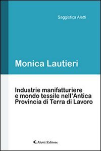 Industrie manifatturiere e mondo tessile nell'antica provincia di Terra di Lavoro