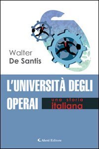 L'universit&agrave; degli operai. Una storia italiana