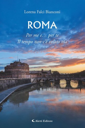 Roma. Per me e... per te. Il tempo non c'&egrave; volato via