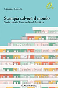 Scampia salver&agrave;&nbsp; il mondo. Storia e storie di un medico di frontiera