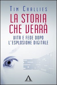La storia che verr&agrave;. Vita e fede dopo l'esplosione digitale