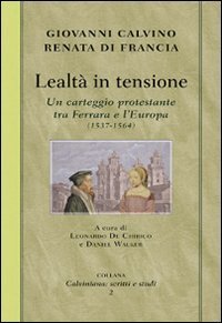 Lealt&agrave; in tensione. Un carteggio protestante tra Ferrara e l'Europa (1537-1564)