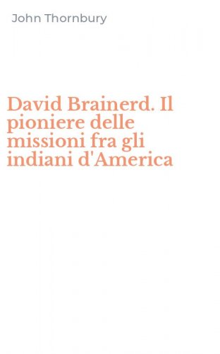 David Brainerd. Il pioniere delle missioni fra gli indiani d'America