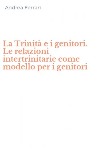 La Trinit&agrave; e i genitori. Le relazioni intertrinitarie come modello per i genitori