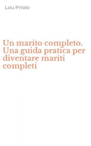 Un marito completo. Una guida pratica per diventare mariti completi