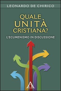 Quale unit&agrave; cristiana? L'ecumenismo in discussione