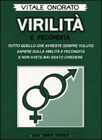 Virilit&agrave; e fecondit&agrave;. Tutto quello che avreste sempre voluto sapere sulla virilit&agrave; e fecondit&agrave; e non avete mai osato chiedere