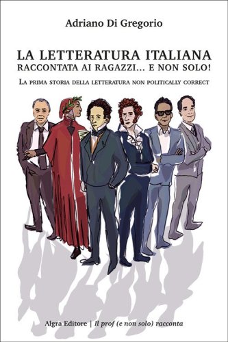 La letteratura italiana raccontata ai ragazzi... e non solo! La prima storia della letteratura non politically correct