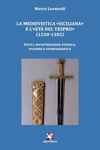 La medievistica &laquo;siciliana&raquo; e l'&laquo;Et&agrave; del Vespro&raquo; (1250-1302). Fonti, ricostruzione storica, polemica storiografica