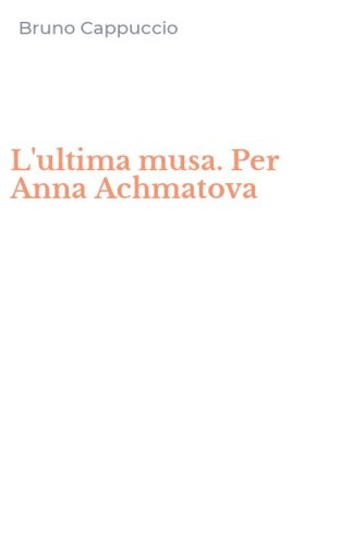 L'ultima musa. Per Anna Achmatova