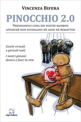 Pinocchio 2.0. Prendiamoci cura dei nostri bambini affinch&eacute; non divengano n&eacute; asini n&eacute; burattini. Giochi virtuali e pericoli reali. I nostri giovani dentro e fuori la rete