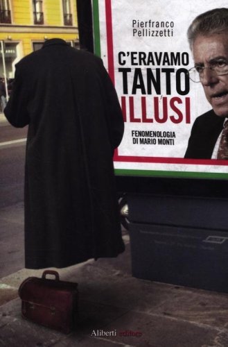 C'eravamo tanto illusi. Fenomenologia di Mario Monti