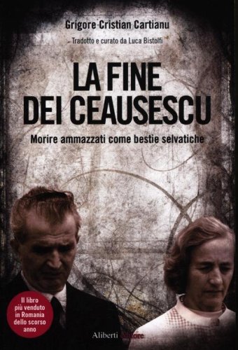 La fine dei Ceausescu. Morire ammazzati come bestie selvatiche