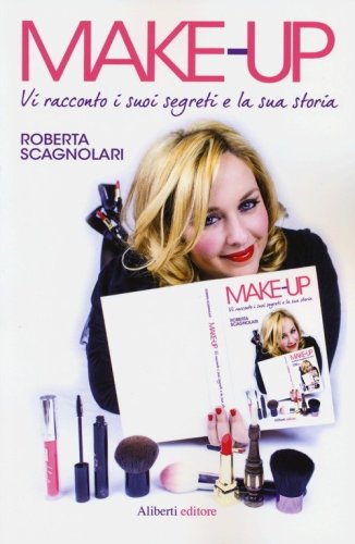 Make-up. Vi racconto i suoi segreti e la sua storia