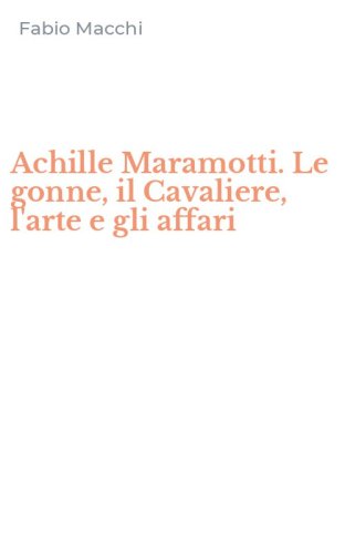 Achille Maramotti. Le gonne, il Cavaliere, l'arte e gli affari