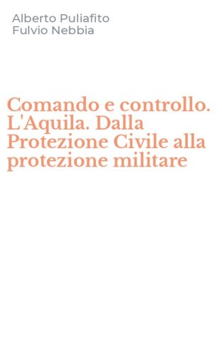 Comando e controllo. L'Aquila. Dalla Protezione Civile alla protezione militare