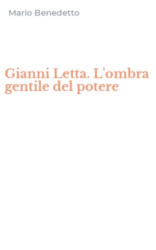 Gianni Letta. L'ombra gentile del potere