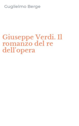 Giuseppe Verdi. Il romanzo del re dell'opera
