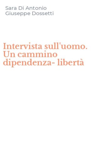 Intervista sull'uomo. Un cammino dipendenza-libert&agrave;