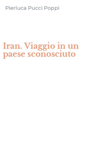 Iran. Viaggio in un paese sconosciuto