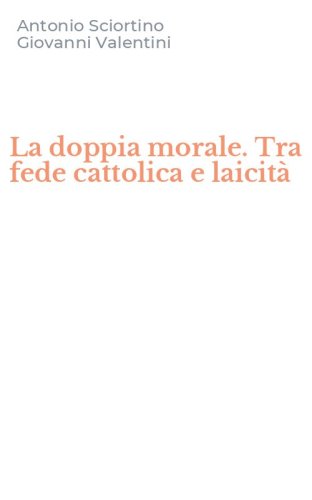 La doppia morale. Tra fede cattolica e laicit&agrave;