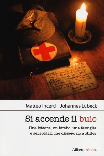 Si accende il buio. Una lettera, un bimbo, una famiglia e sei soldati che dissero no a Hitler
