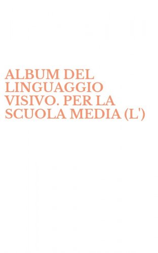 ALBUM DEL LINGUAGGIO VISIVO. PER LA SCUOLA MEDIA (L')
