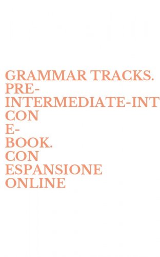GRAMMAR TRACKS. PRE-INTERMEDIATE&shy;INTERMEDIATE. CON E-BOOK. CON ESPANSIONE ONLINE