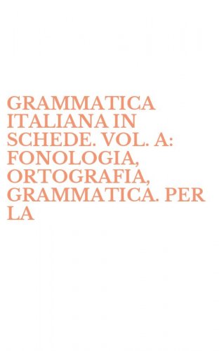 GRAMMATICA ITALIANA IN SCHEDE. VOL. A: FONOLOGIA, ORTOGRAFIA, GRAMMATICA. PER LA