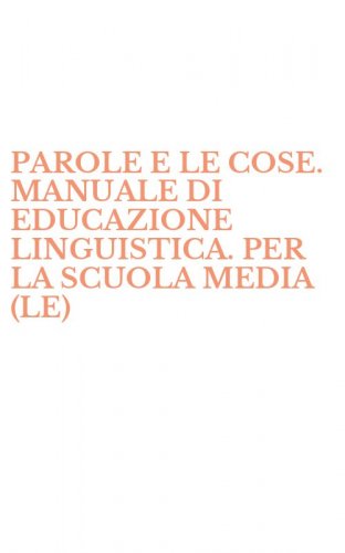 PAROLE E LE COSE. MANUALE DI EDUCAZIONE LINGUISTICA. PER LA SCUOLA MEDIA (LE)