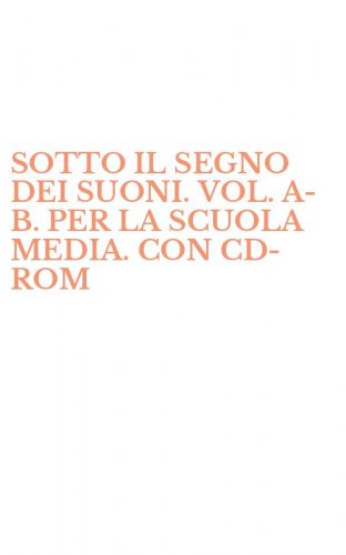 SOTTO IL SEGNO DEI SUONI. VOL. A-B. PER LA SCUOLA MEDIA. CON CD-ROM