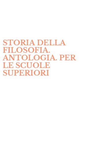 STORIA DELLA FILOSOFIA. ANTOLOGIA. PER LE SCUOLE SUPERIORI